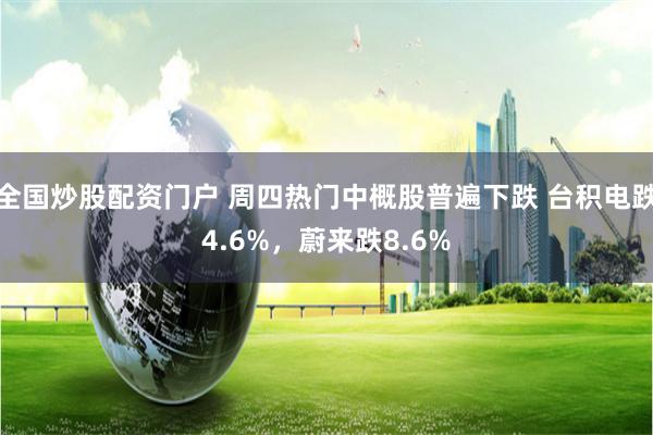 全国炒股配资门户 周四热门中概股普遍下跌 台积电跌4.6%，蔚来跌8.6%